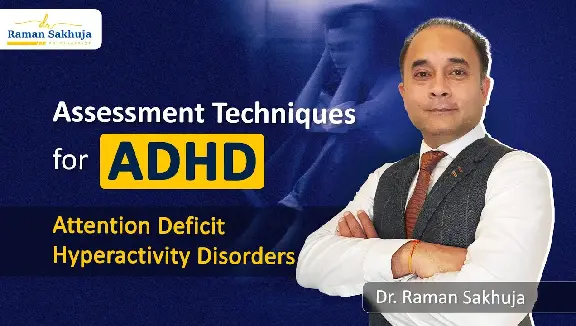 Assessment Techniques for ADHD | Best Adult Psychiatry Doctor in U.K | Dr. Raman Sakhuja